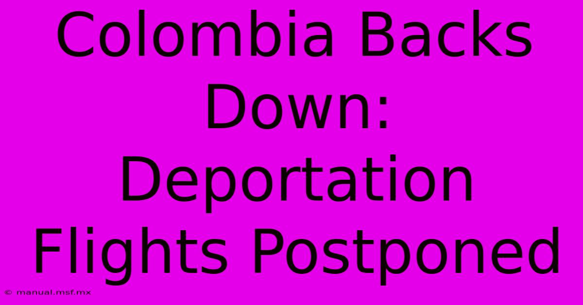 Colombia Backs Down: Deportation Flights Postponed