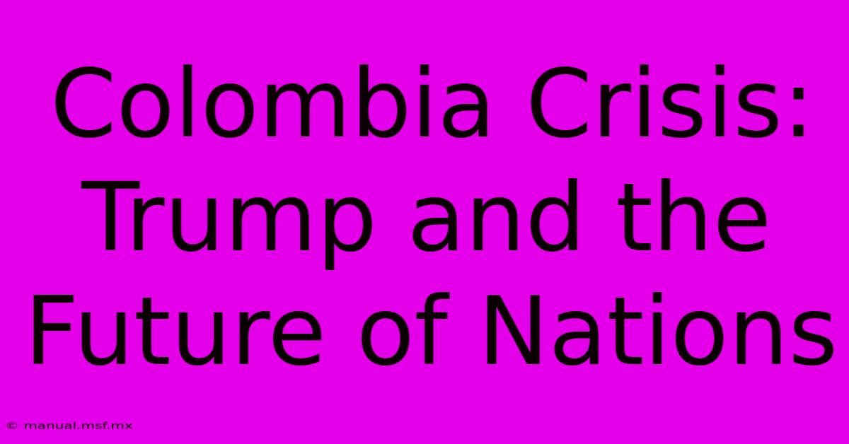 Colombia Crisis: Trump And The Future Of Nations