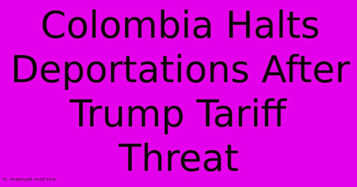 Colombia Halts Deportations After Trump Tariff Threat