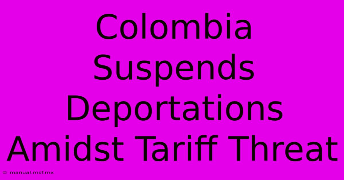 Colombia Suspends Deportations Amidst Tariff Threat