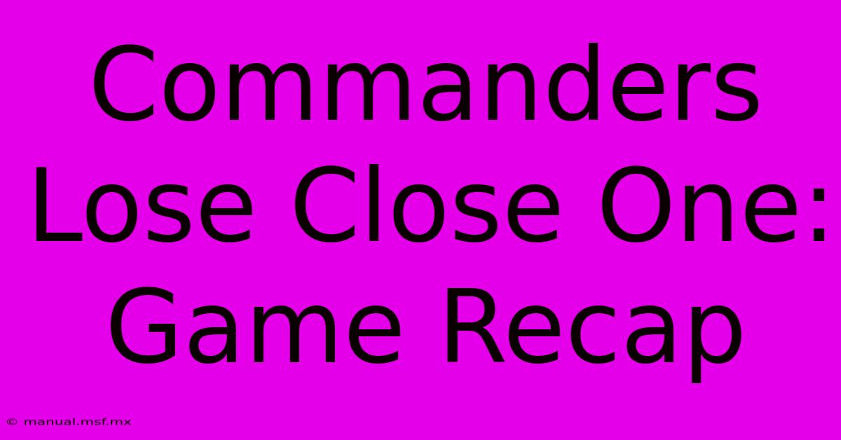 Commanders Lose Close One: Game Recap