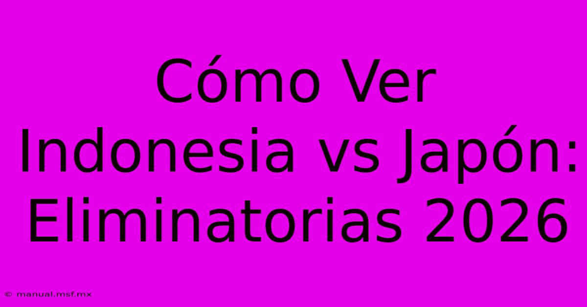 Cómo Ver Indonesia Vs Japón: Eliminatorias 2026 