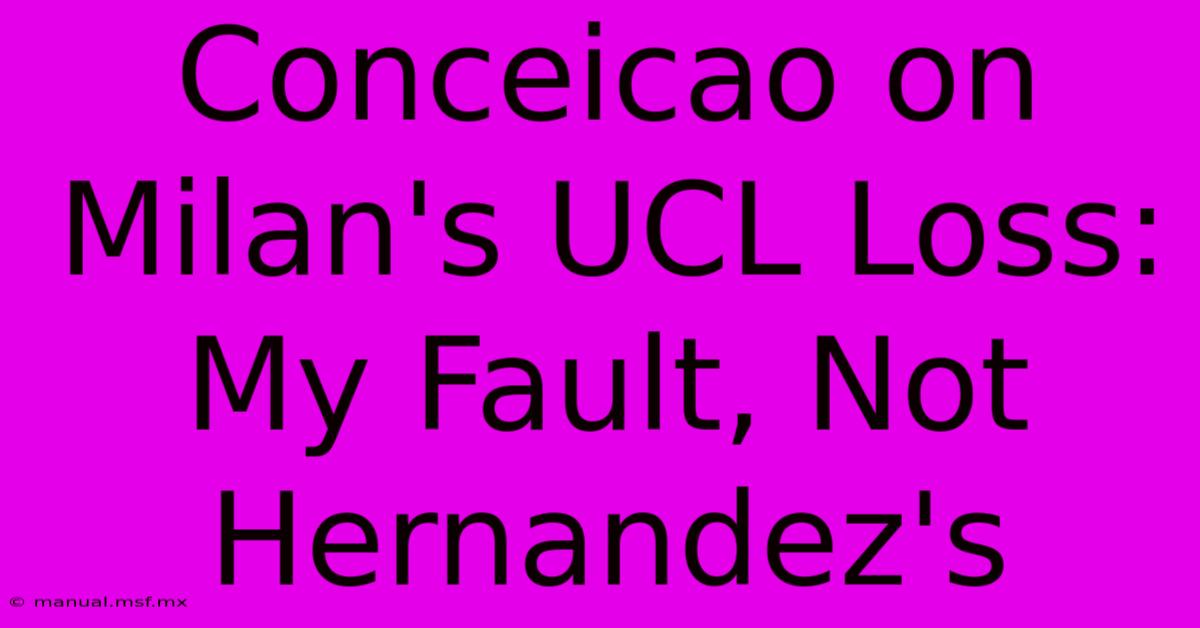 Conceicao On Milan's UCL Loss: My Fault, Not Hernandez's