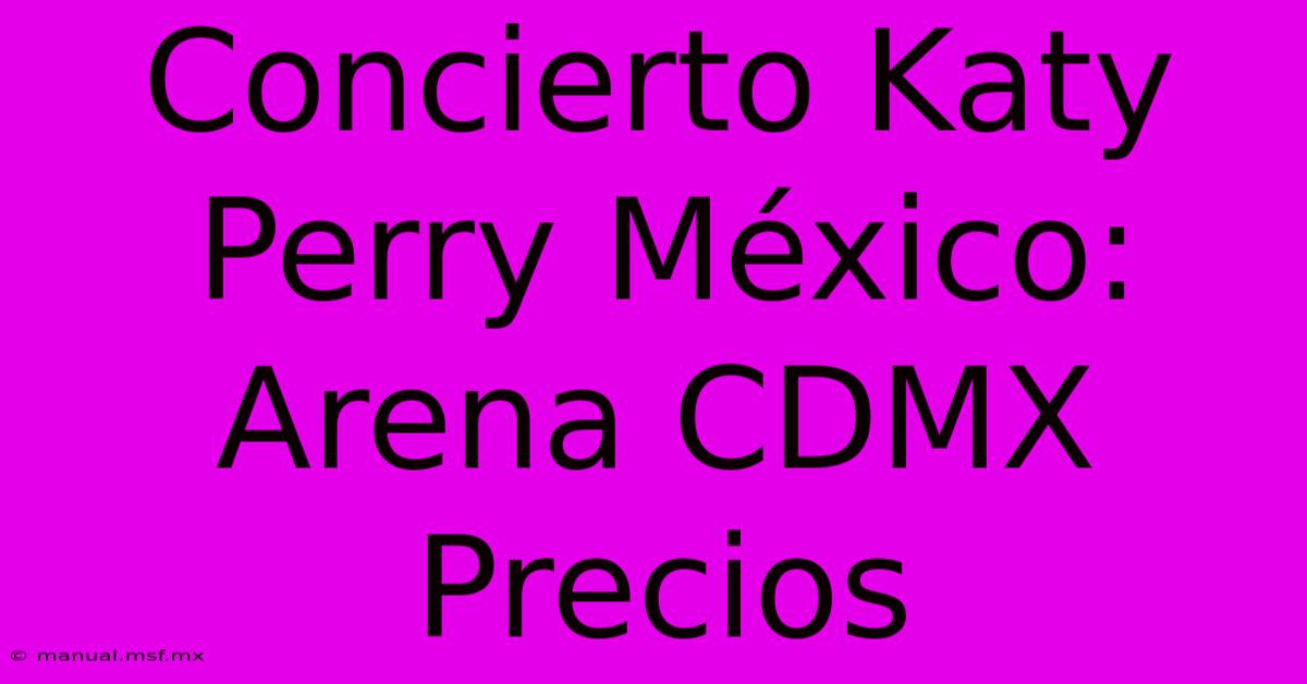 Concierto Katy Perry México: Arena CDMX Precios 