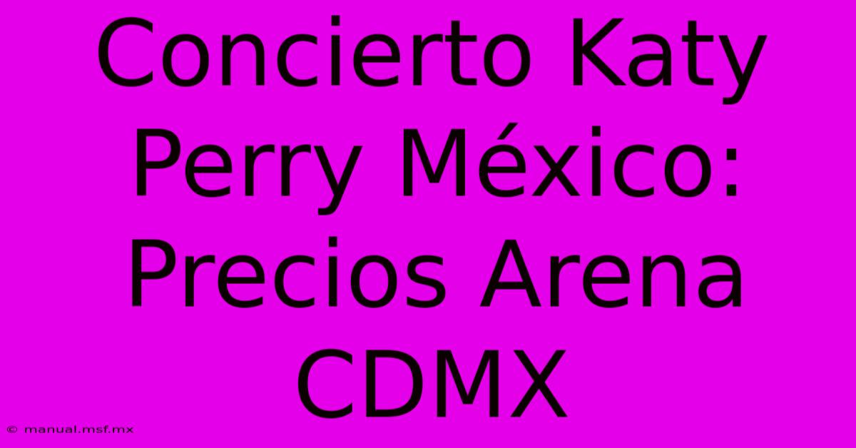 Concierto Katy Perry México: Precios Arena CDMX