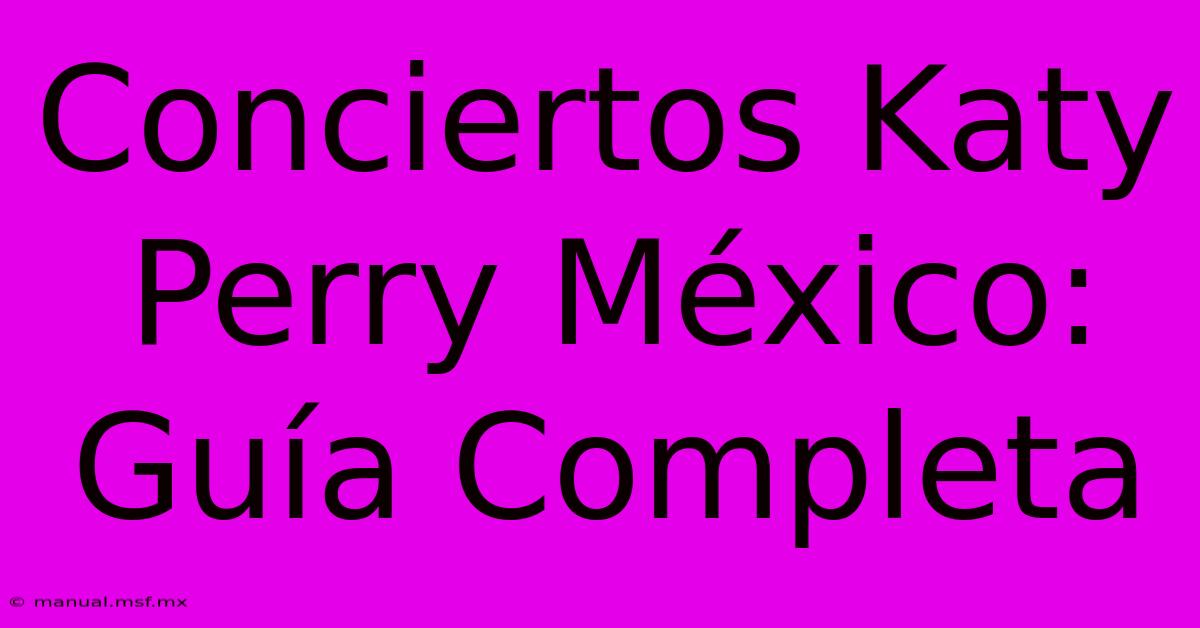 Conciertos Katy Perry México: Guía Completa 