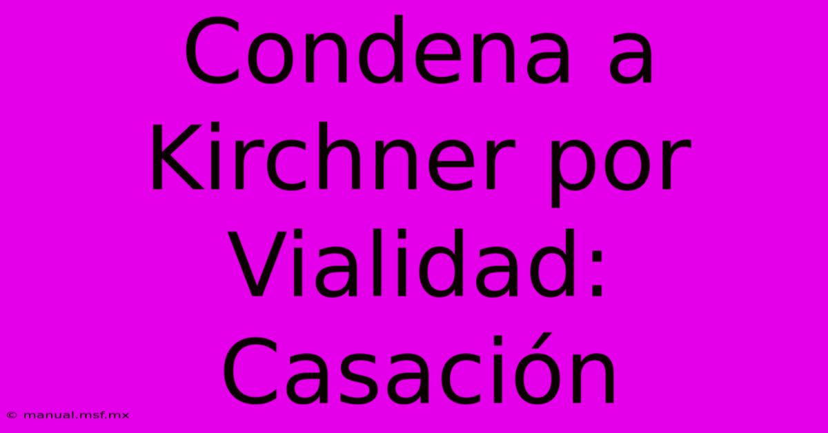 Condena A Kirchner Por Vialidad: Casación 