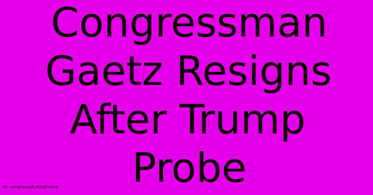 Congressman Gaetz Resigns After Trump Probe