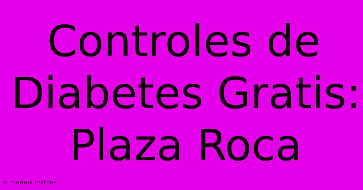 Controles De Diabetes Gratis: Plaza Roca 