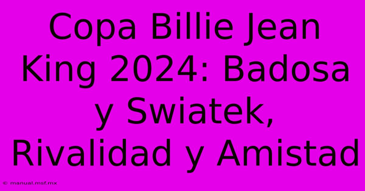 Copa Billie Jean King 2024: Badosa Y Swiatek, Rivalidad Y Amistad