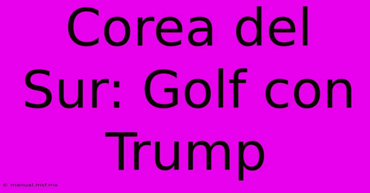 Corea Del Sur: Golf Con Trump