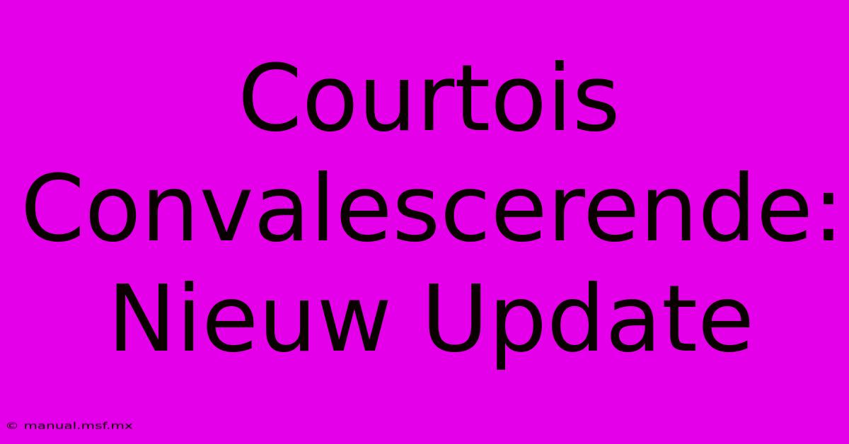 Courtois Convalescerende: Nieuw Update