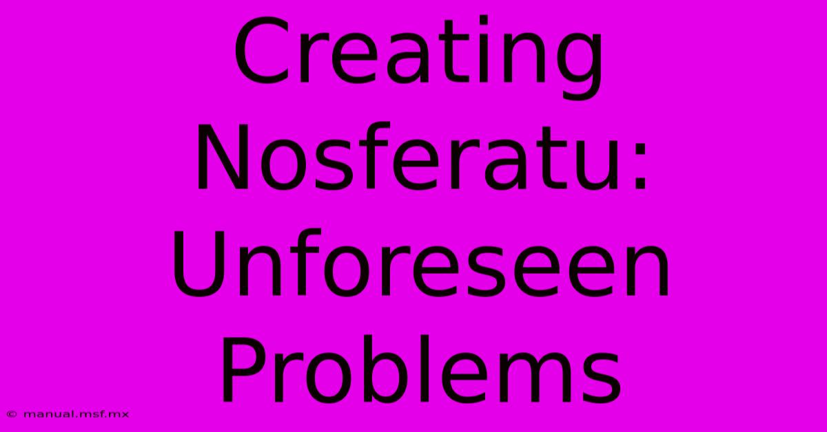 Creating Nosferatu: Unforeseen Problems