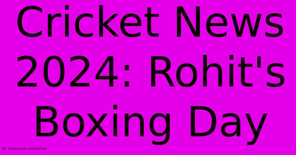 Cricket News 2024: Rohit's Boxing Day