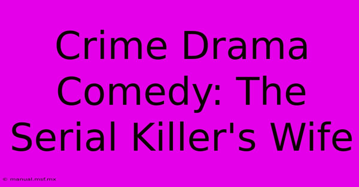 Crime Drama Comedy: The Serial Killer's Wife