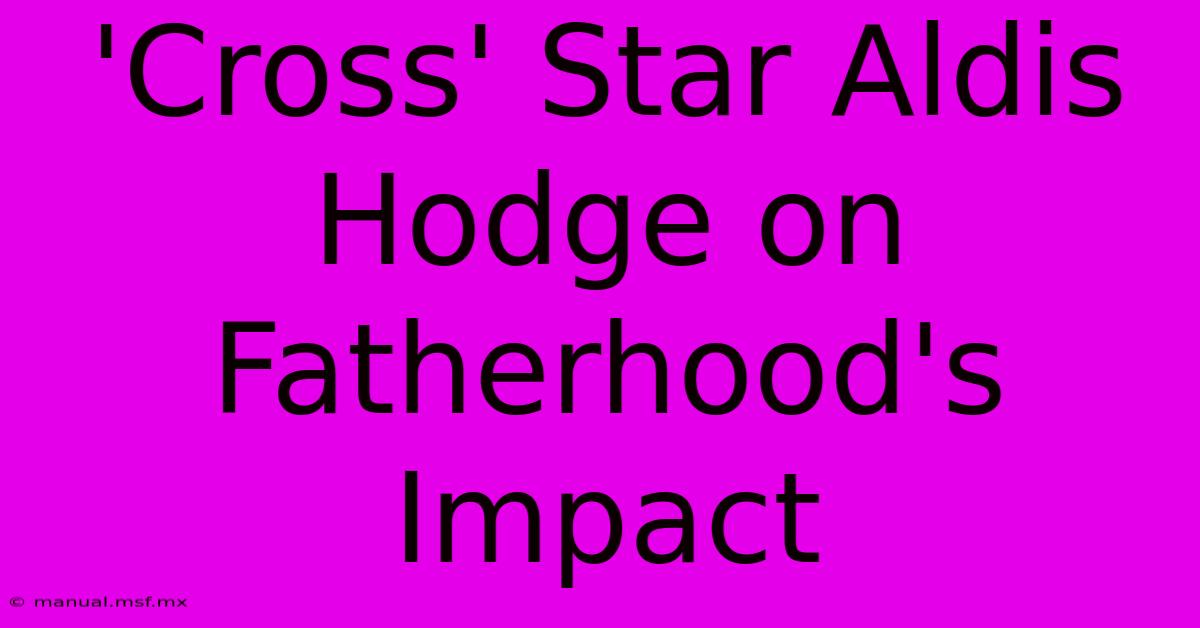 'Cross' Star Aldis Hodge On Fatherhood's Impact