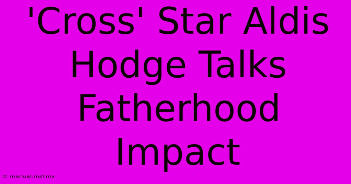 'Cross' Star Aldis Hodge Talks Fatherhood Impact