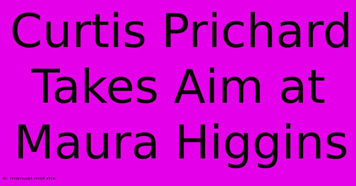 Curtis Prichard Takes Aim At Maura Higgins