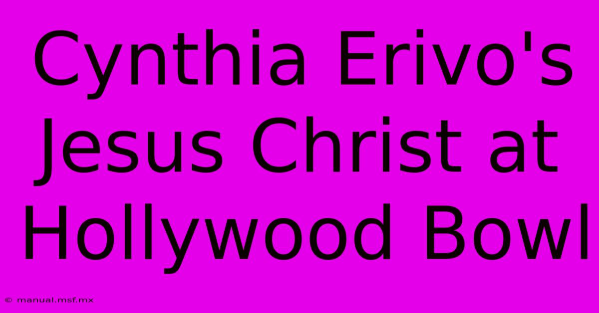 Cynthia Erivo's Jesus Christ At Hollywood Bowl