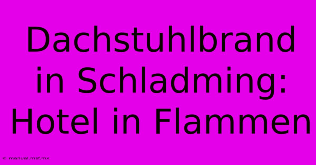 Dachstuhlbrand In Schladming: Hotel In Flammen