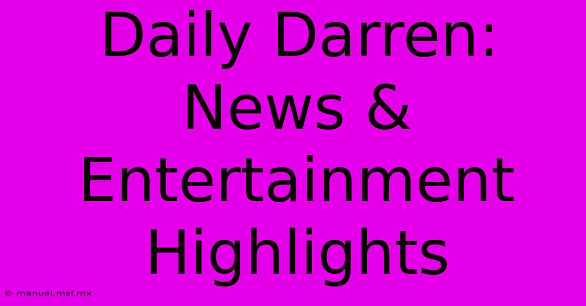 Daily Darren: News & Entertainment Highlights