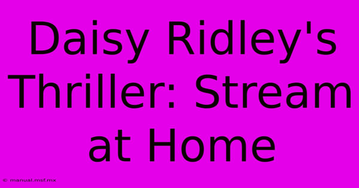 Daisy Ridley's Thriller: Stream At Home 