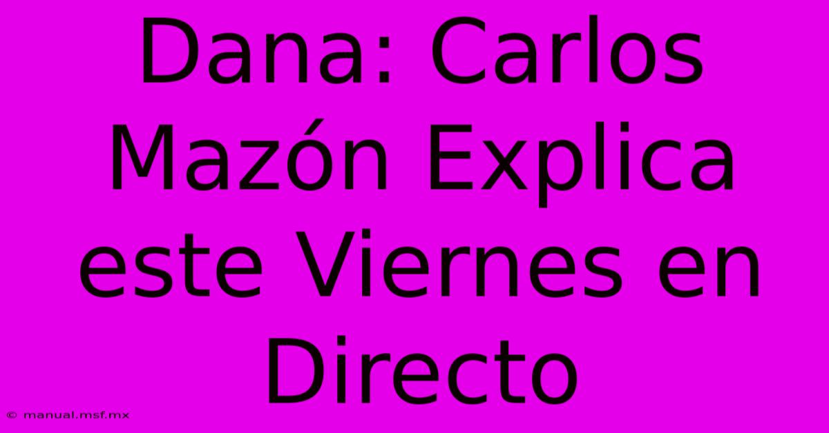 Dana: Carlos Mazón Explica Este Viernes En Directo