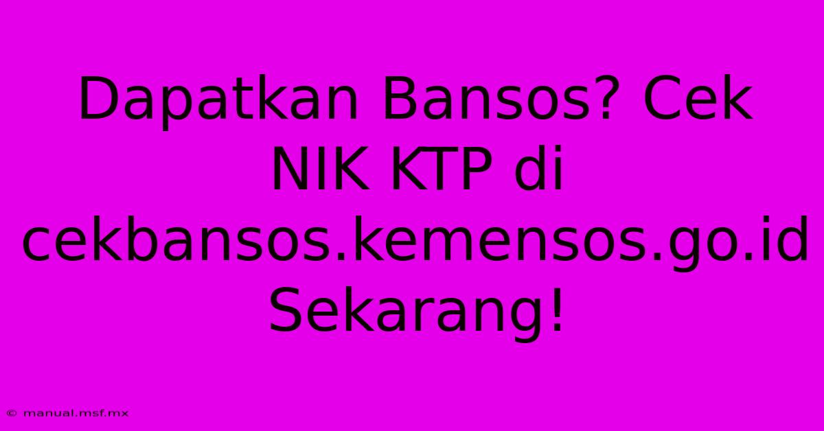 Dapatkan Bansos? Cek NIK KTP Di Cekbansos.kemensos.go.id Sekarang! 