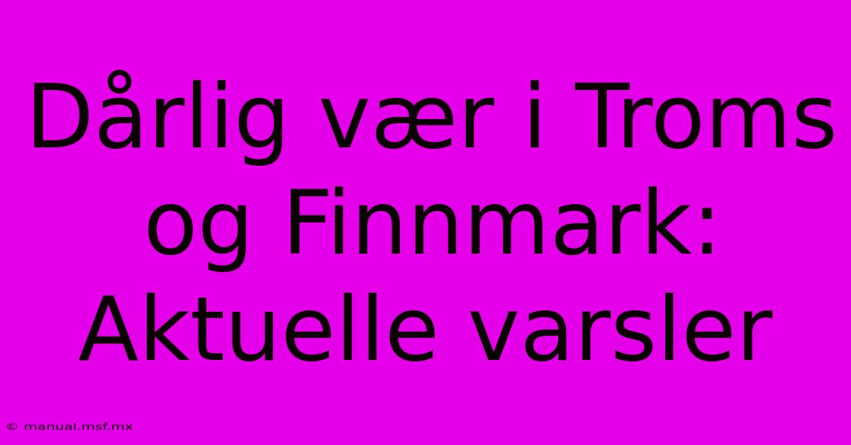 Dårlig Vær I Troms Og Finnmark: Aktuelle Varsler