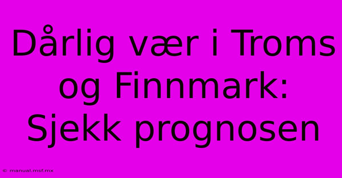 Dårlig Vær I Troms Og Finnmark: Sjekk Prognosen