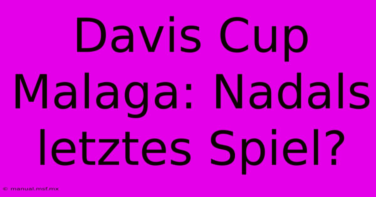 Davis Cup Malaga: Nadals Letztes Spiel?