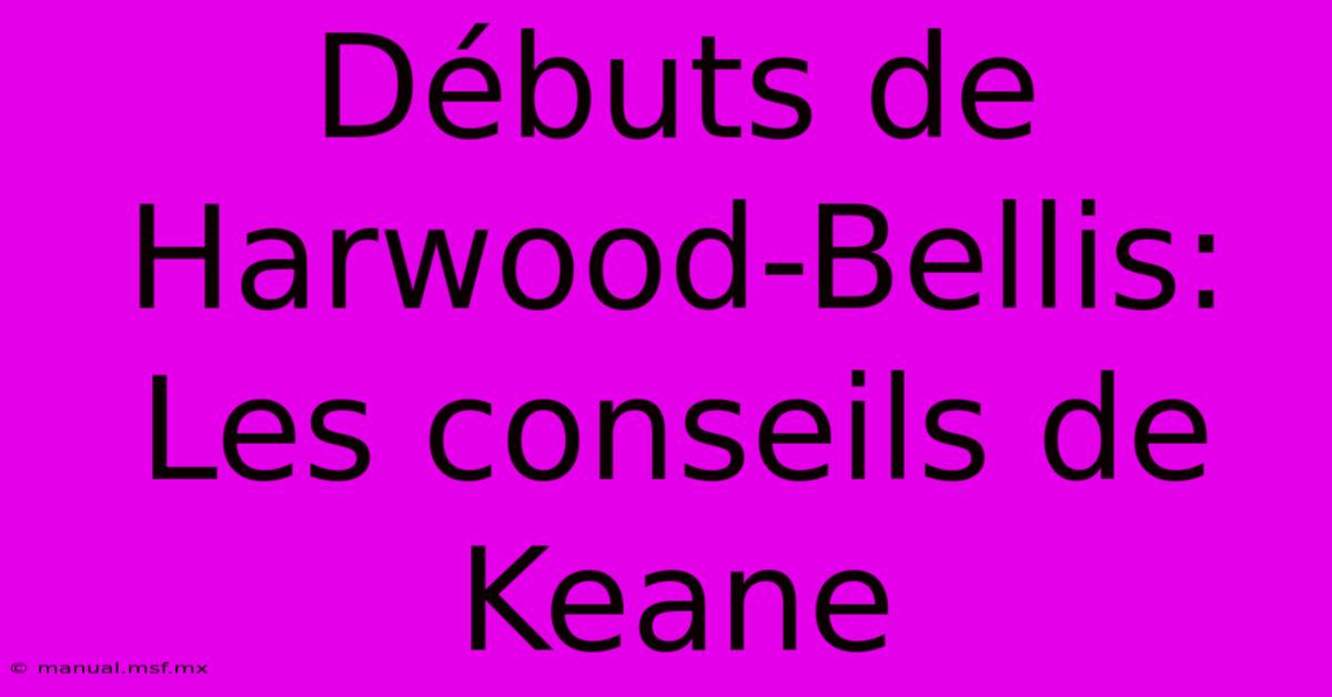 Débuts De Harwood-Bellis: Les Conseils De Keane