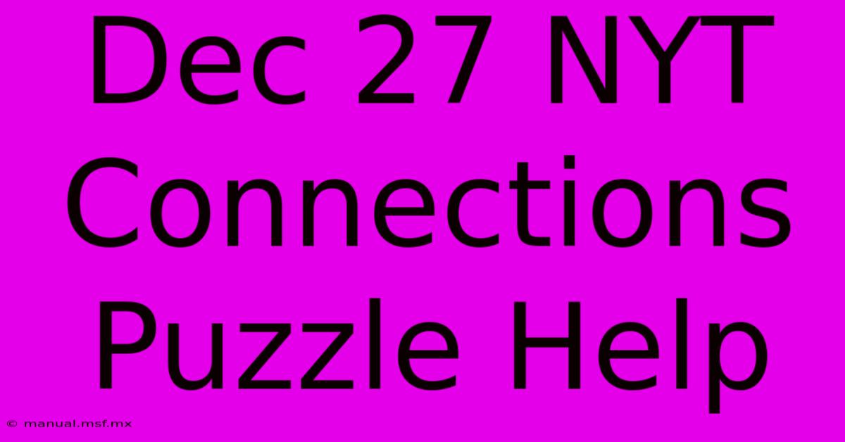 Dec 27 NYT Connections Puzzle Help