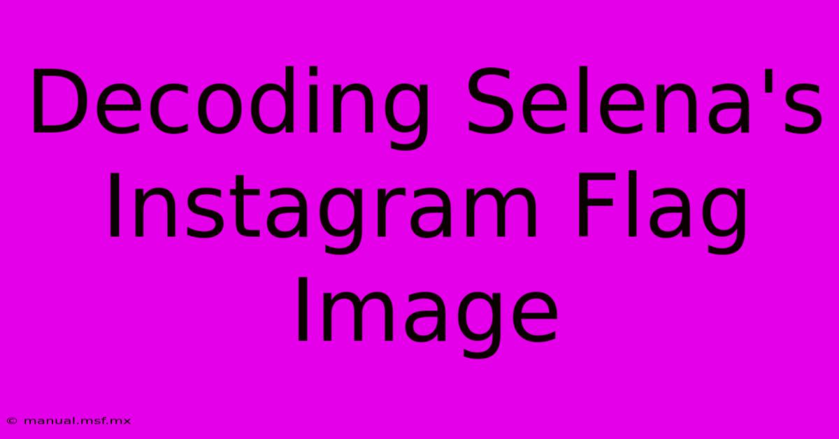 Decoding Selena's Instagram Flag Image