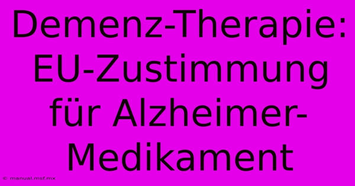 Demenz-Therapie: EU-Zustimmung Für Alzheimer-Medikament