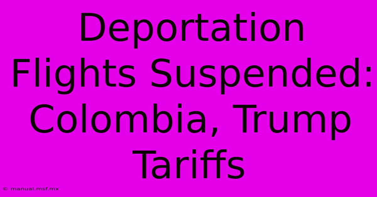 Deportation Flights Suspended: Colombia, Trump Tariffs