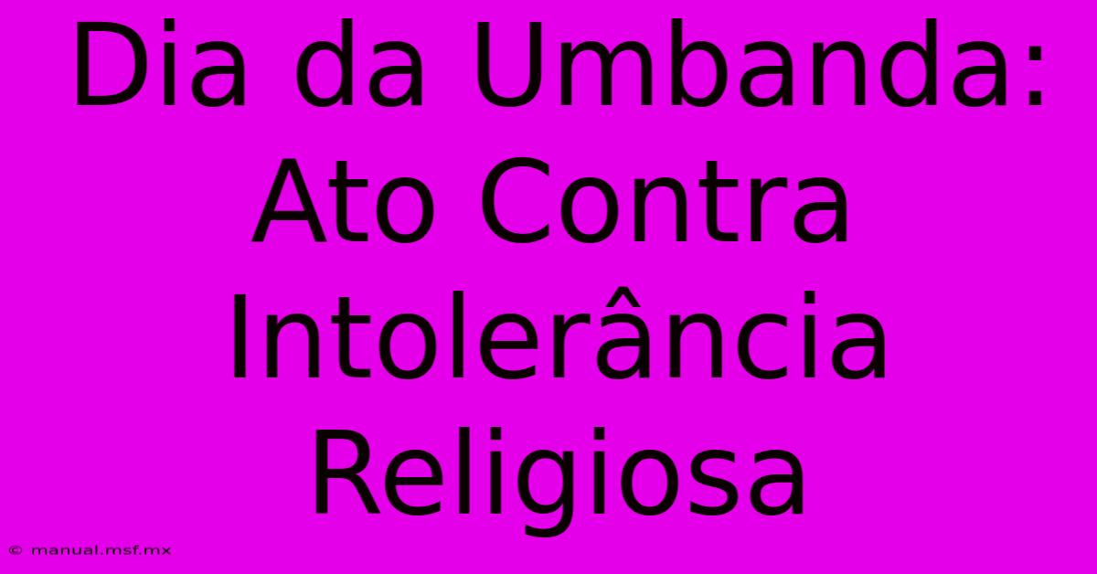 Dia Da Umbanda: Ato Contra Intolerância Religiosa