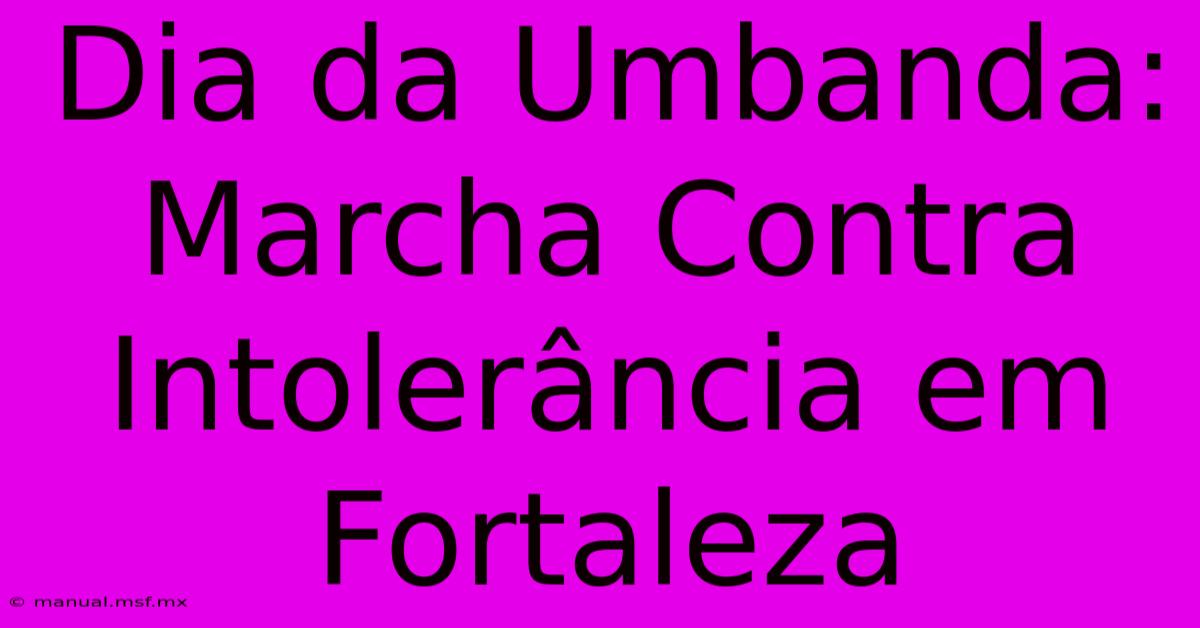 Dia Da Umbanda: Marcha Contra Intolerância Em Fortaleza