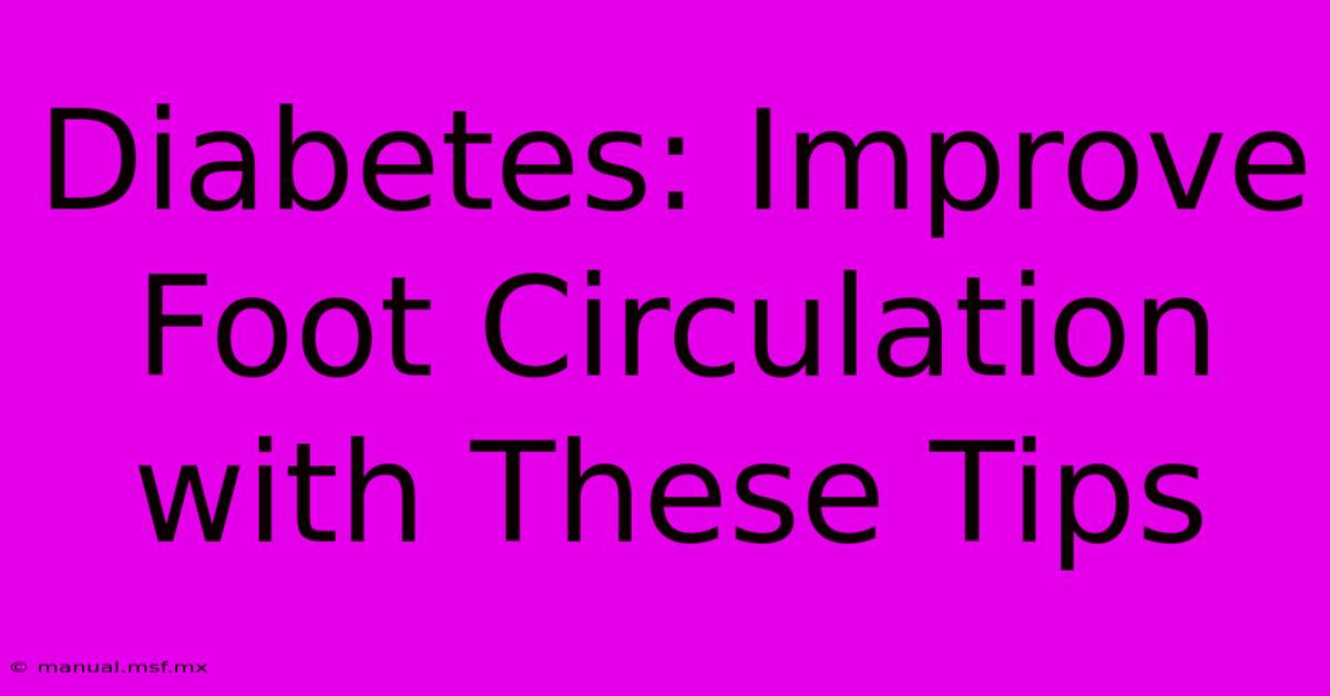 Diabetes: Improve Foot Circulation With These Tips