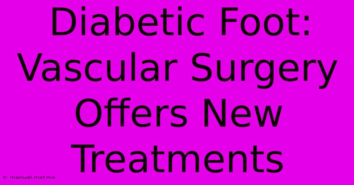 Diabetic Foot:  Vascular Surgery Offers New Treatments 