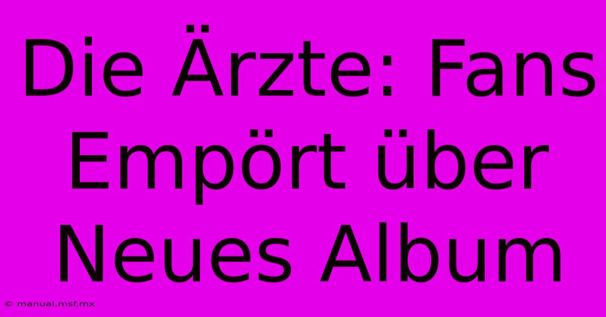 Die Ärzte: Fans Empört Über Neues Album