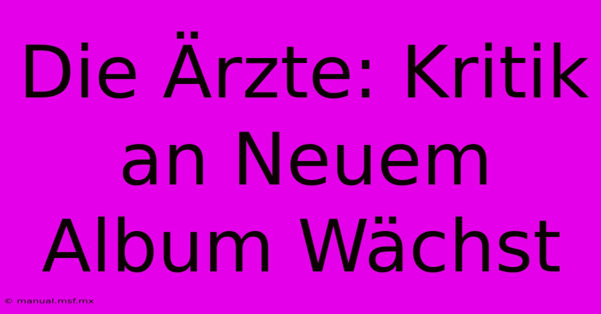 Die Ärzte: Kritik An Neuem Album Wächst 