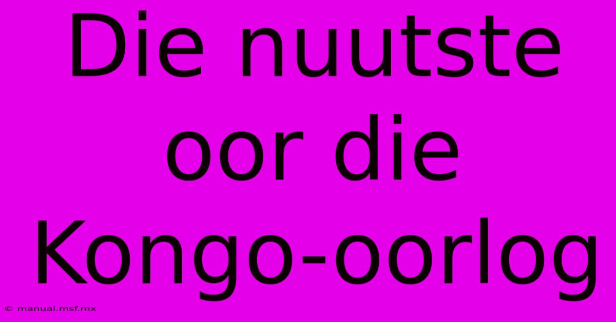 Die Nuutste Oor Die Kongo-oorlog