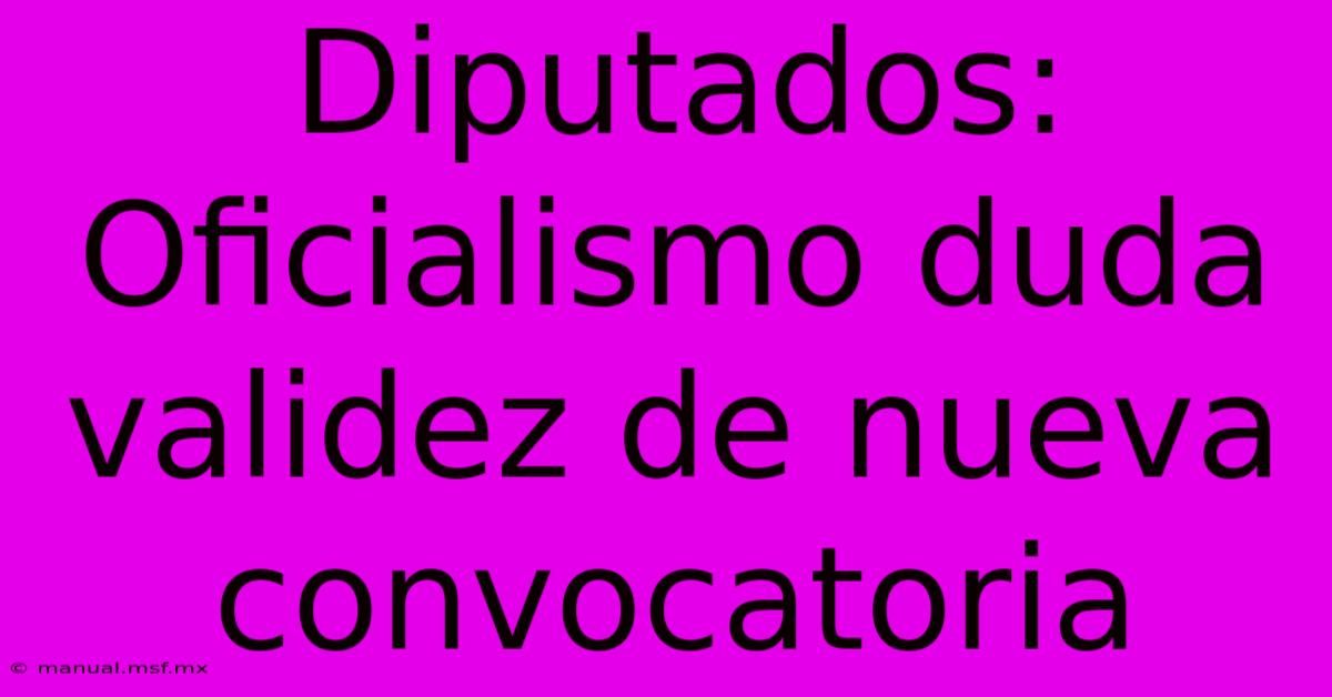 Diputados: Oficialismo Duda Validez De Nueva Convocatoria 