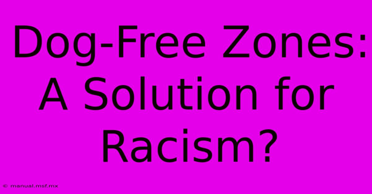 Dog-Free Zones: A Solution For Racism?