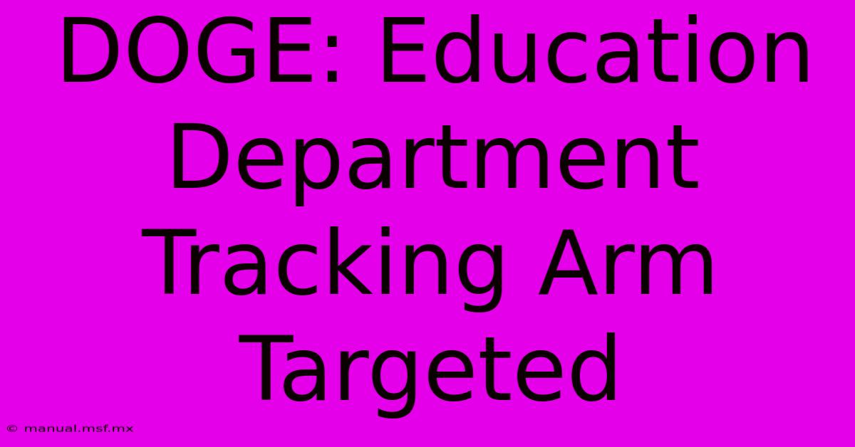 DOGE: Education Department Tracking Arm Targeted