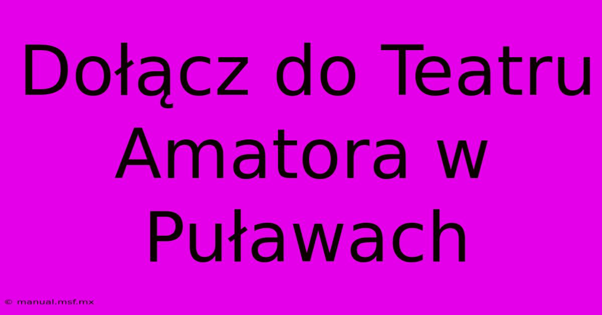 Dołącz Do Teatru Amatora W Puławach