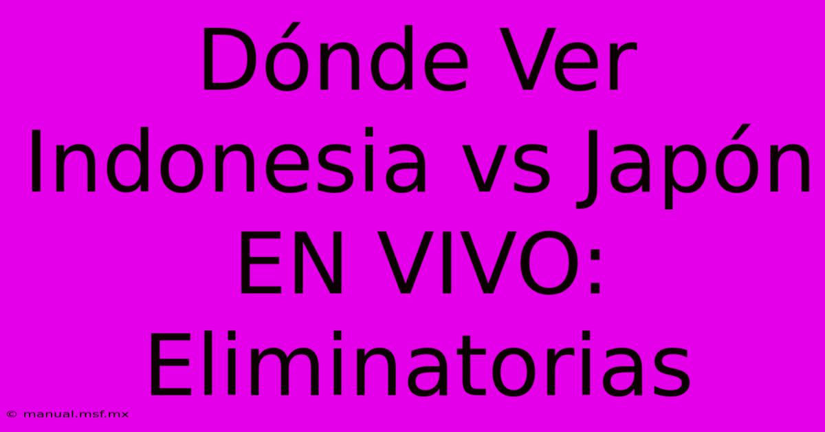 Dónde Ver Indonesia Vs Japón EN VIVO: Eliminatorias