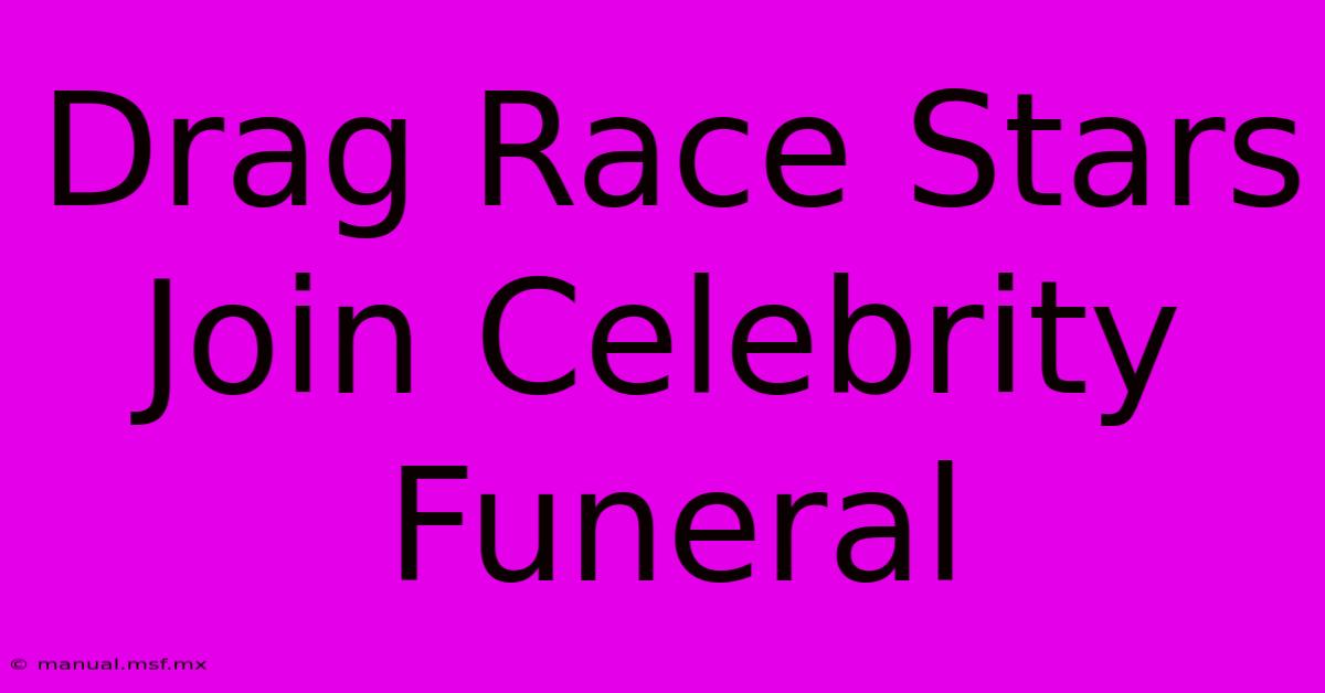 Drag Race Stars Join Celebrity Funeral