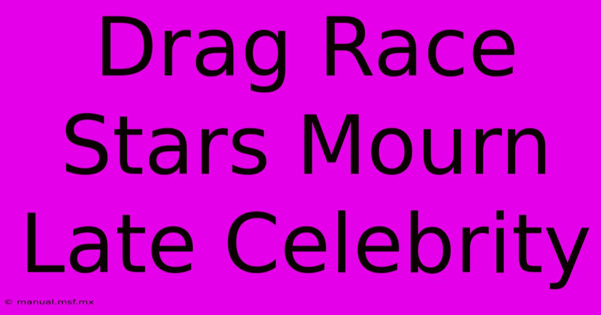 Drag Race Stars Mourn Late Celebrity